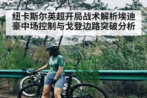 纽卡斯尔英超开局战术解析埃迪豪中场控制与戈登边路突破分析